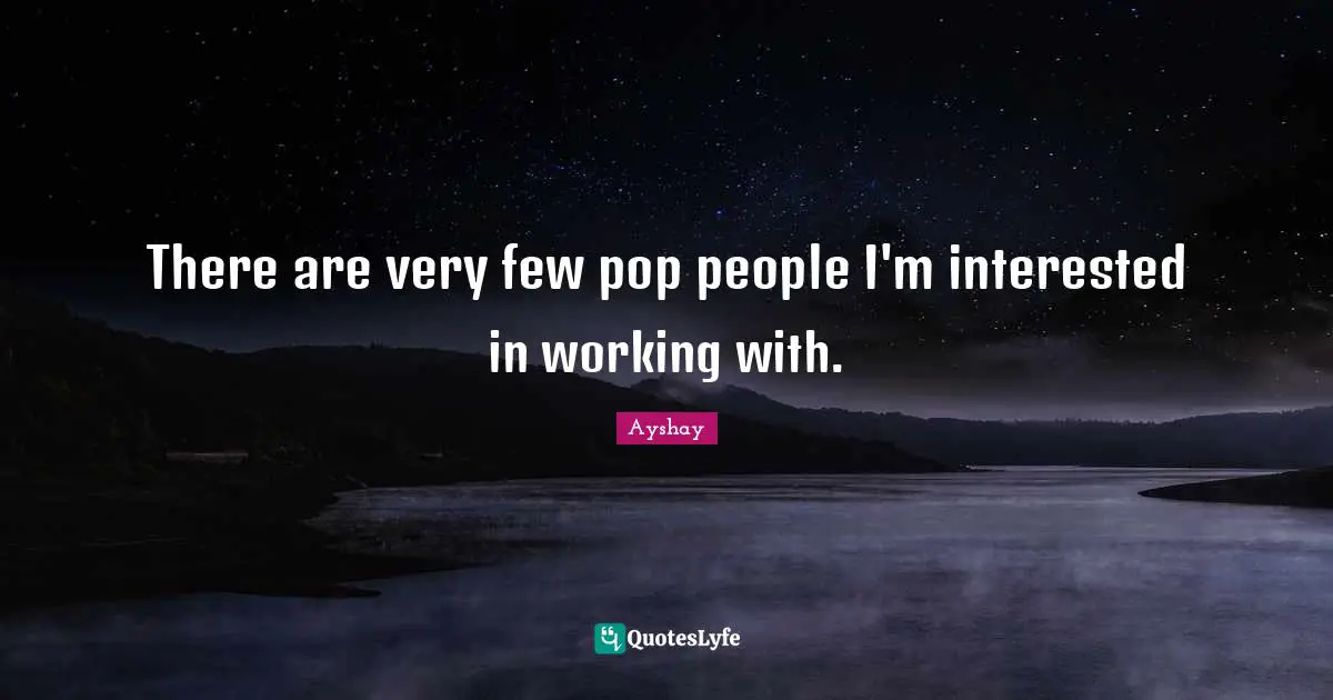 There are very few pop people I'm interested in working with.