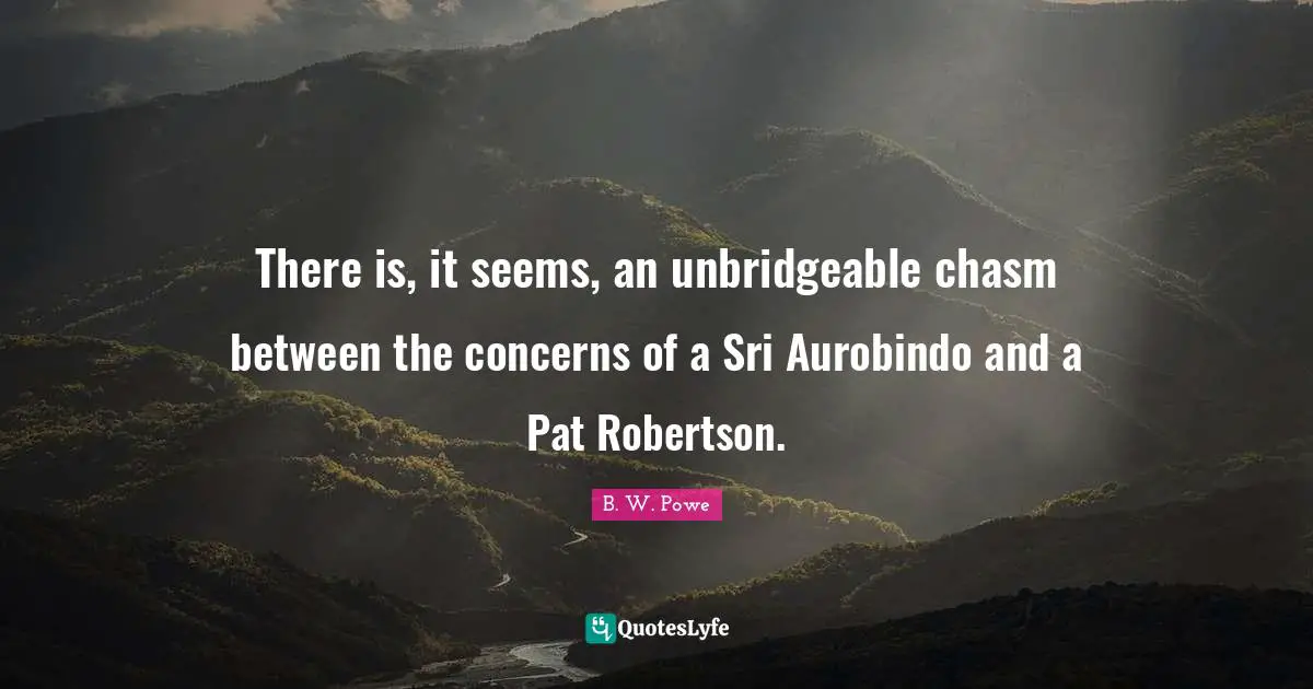 There is, it seems, an unbridgeable chasm between the concerns of a Sri Aurobindo and a Pat Robertson.