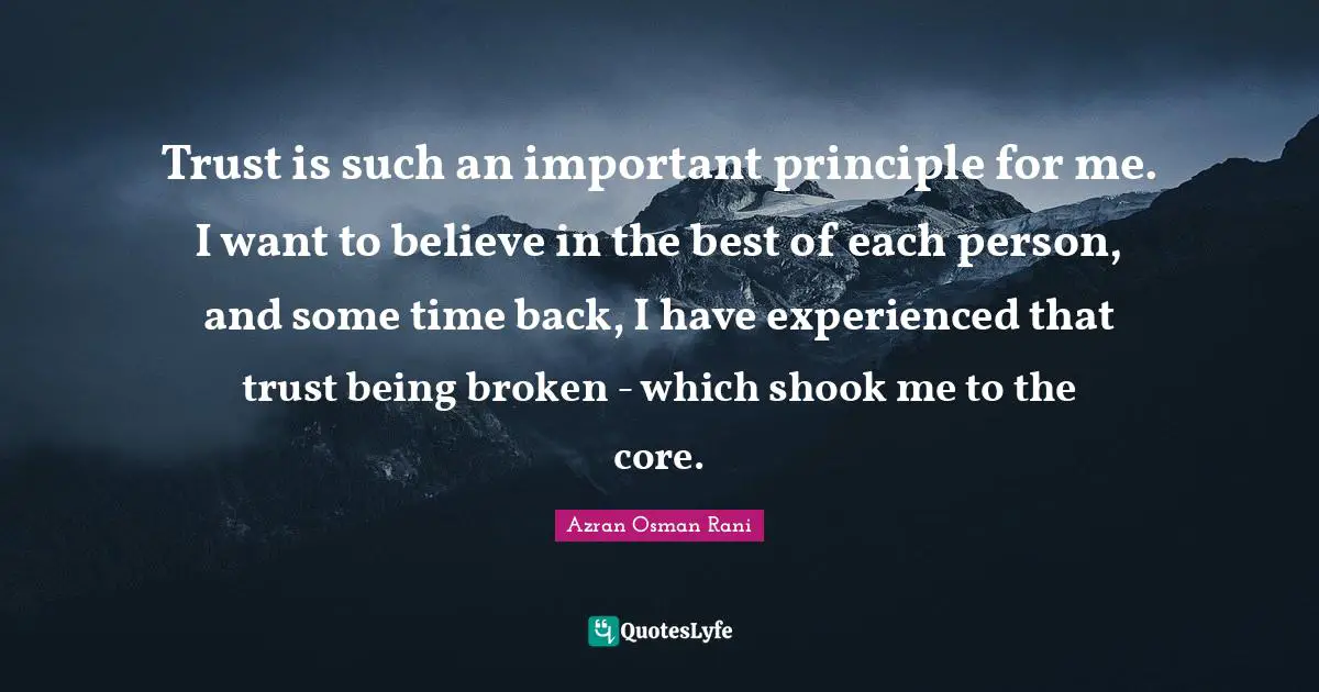 Trust is such an important principle for me. I want to believe in the best of each person, and some time back, I have experienced that trust being broken - which shook me to the core.