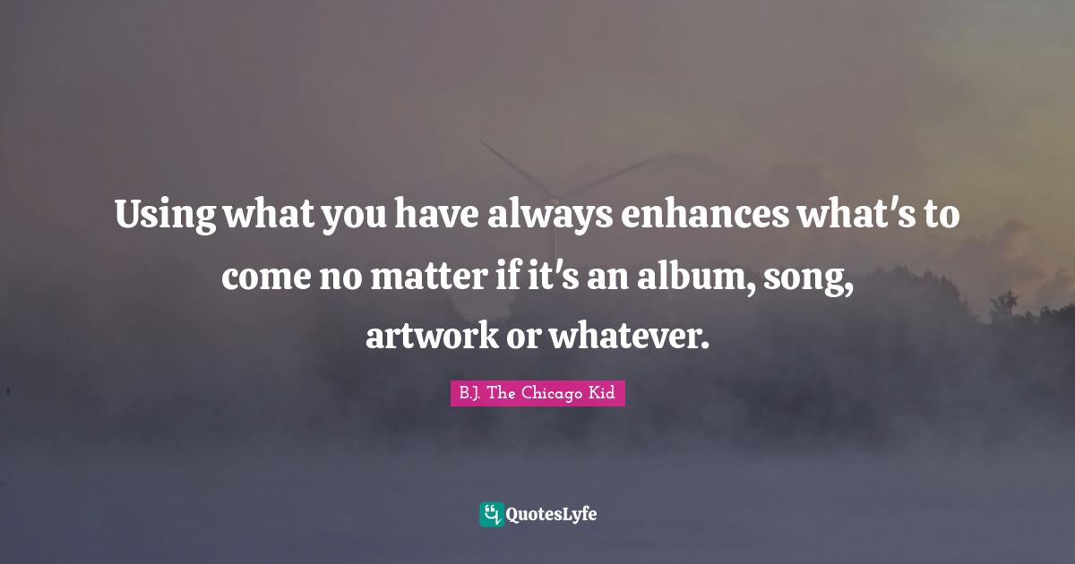 Using what you have always enhances what's to come no matter if it's an album, song, artwork or whatever.