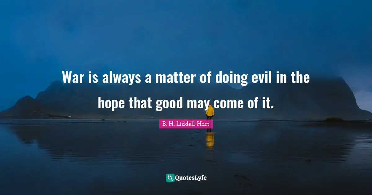 War is always a matter of doing evil in the hope that good may come of it.