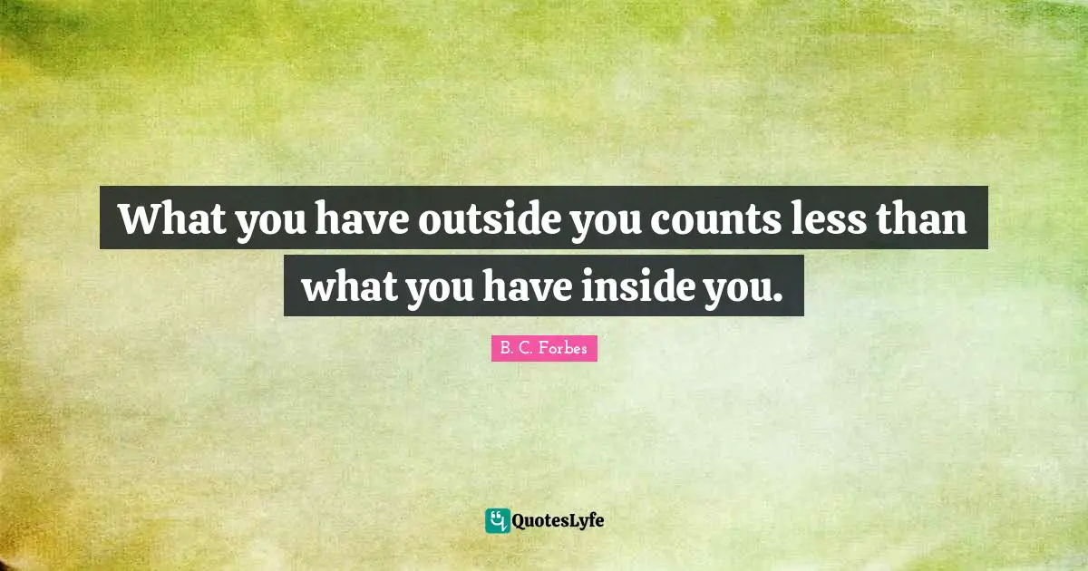 What you have outside you counts less than what you have inside you.
