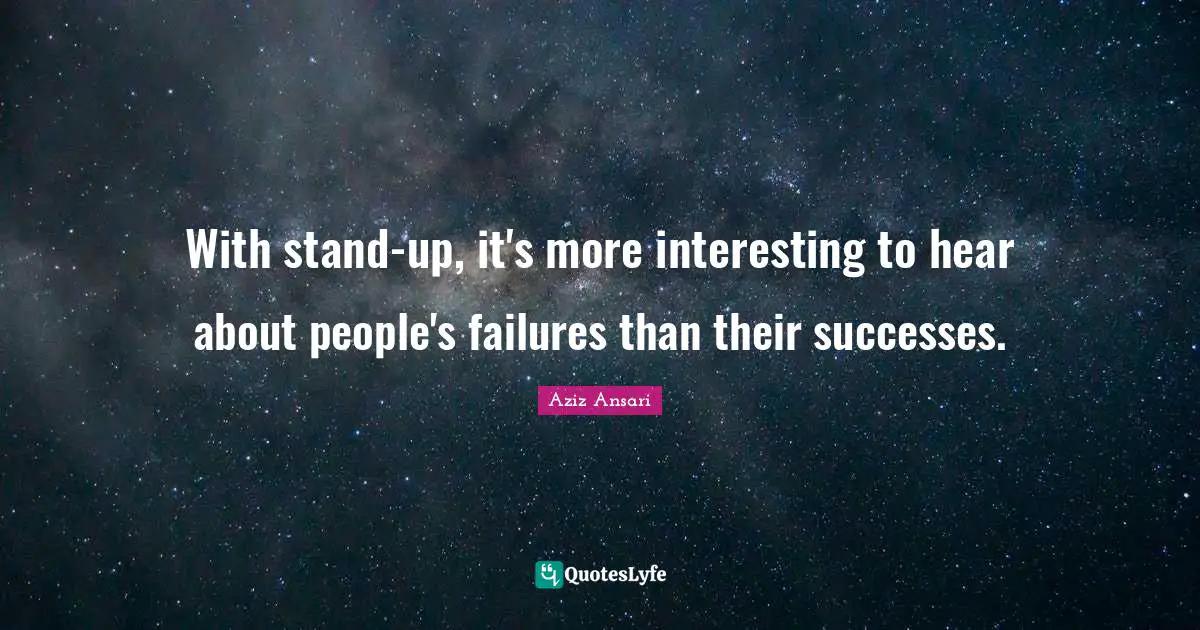 With stand-up, it's more interesting to hear about people's failures than their successes.