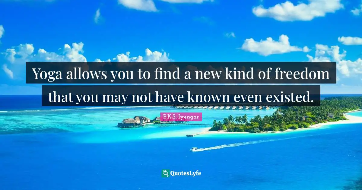 Yoga allows you to find a new kind of freedom that you may not have known even existed.