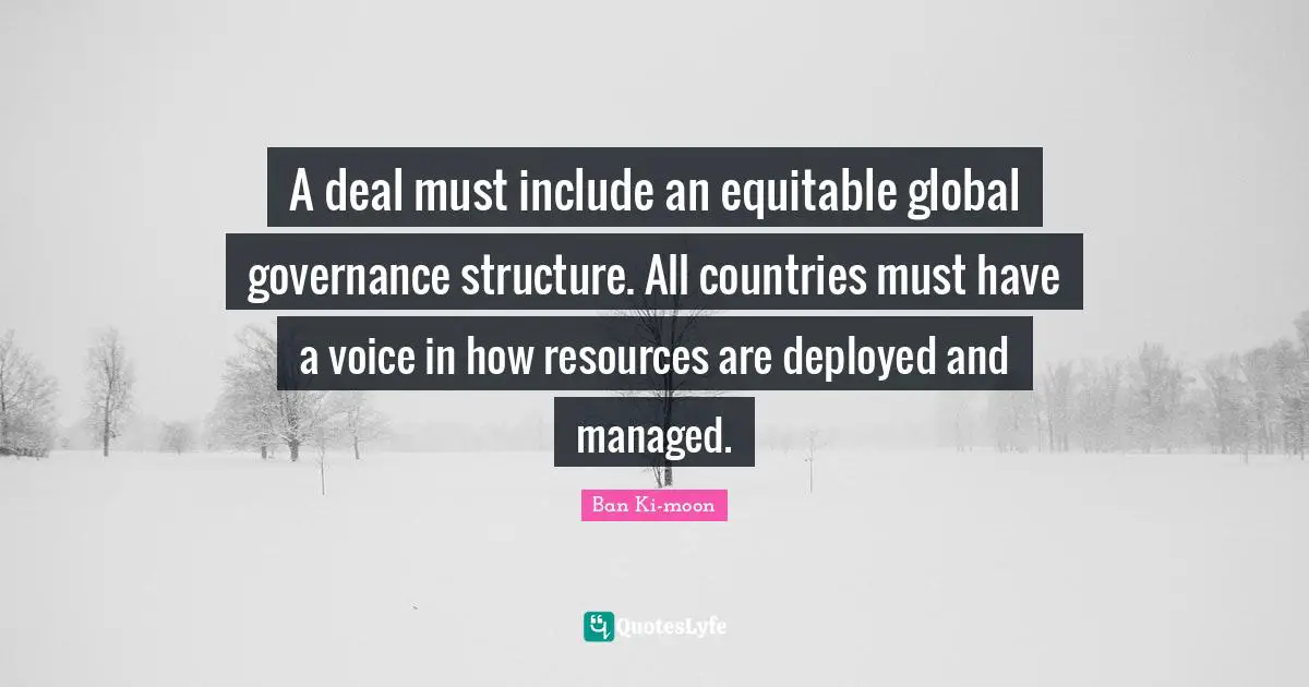 A deal must include an equitable global governance structure. All countries must have a voice in how resources are deployed and managed.