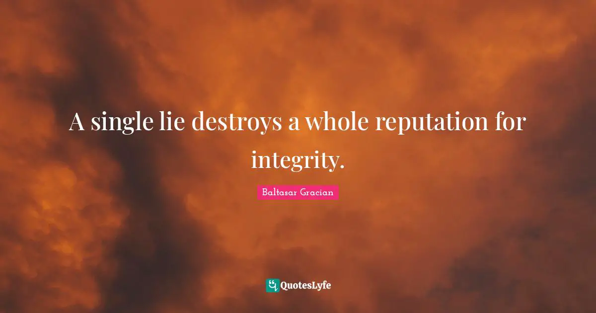Baltasar Gracian Quotes: "A single lie destroys a whole reputation for integrity."