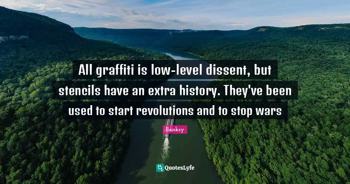 Dissent Quotes: "All graffiti is low-level dissent, but stencils have an extra history. They've been used to start revolutions and to stop wars"