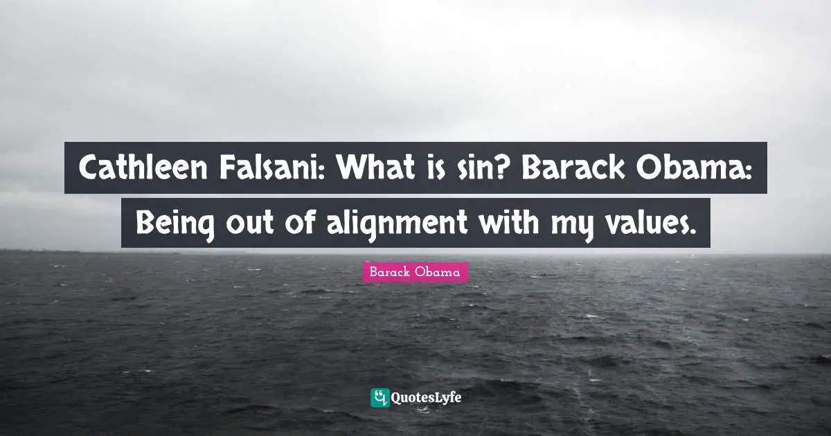 Cathleen Falsani: What is sin? Barack Obama: Being out of alignment with my values.
