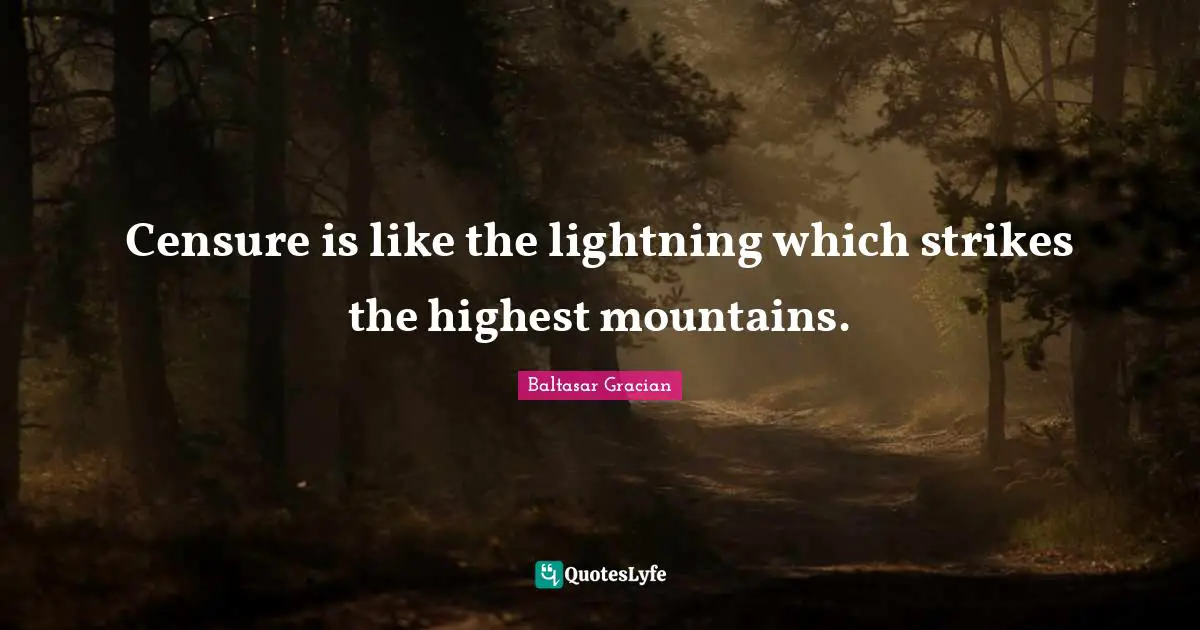 Censure is like the lightning which strikes the highest mountains.