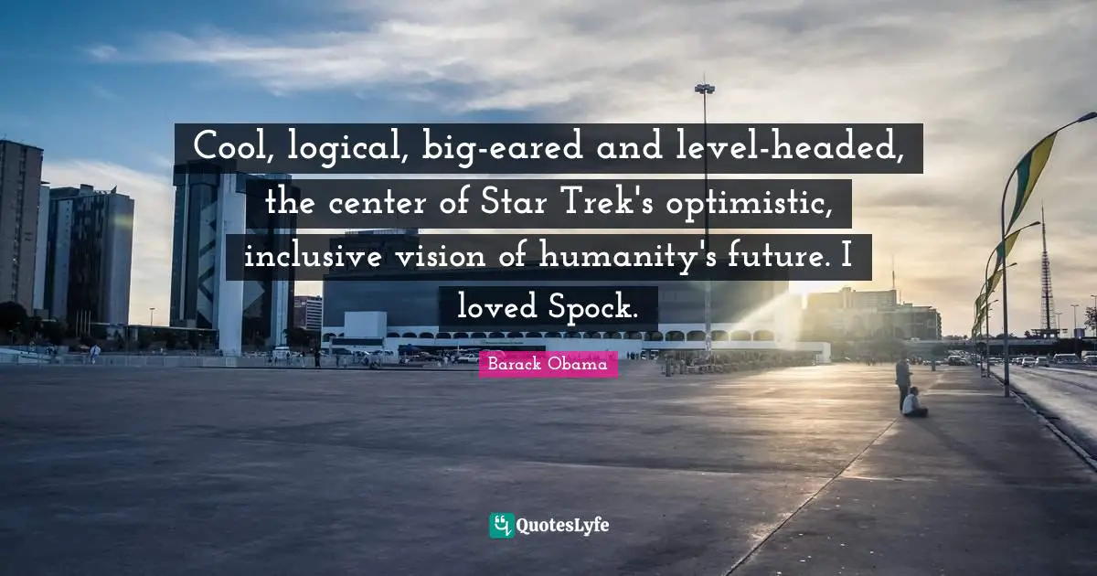 Cool, logical, big-eared and level-headed, the center of Star Trek's optimistic, inclusive vision of humanity's future. I loved Spock.