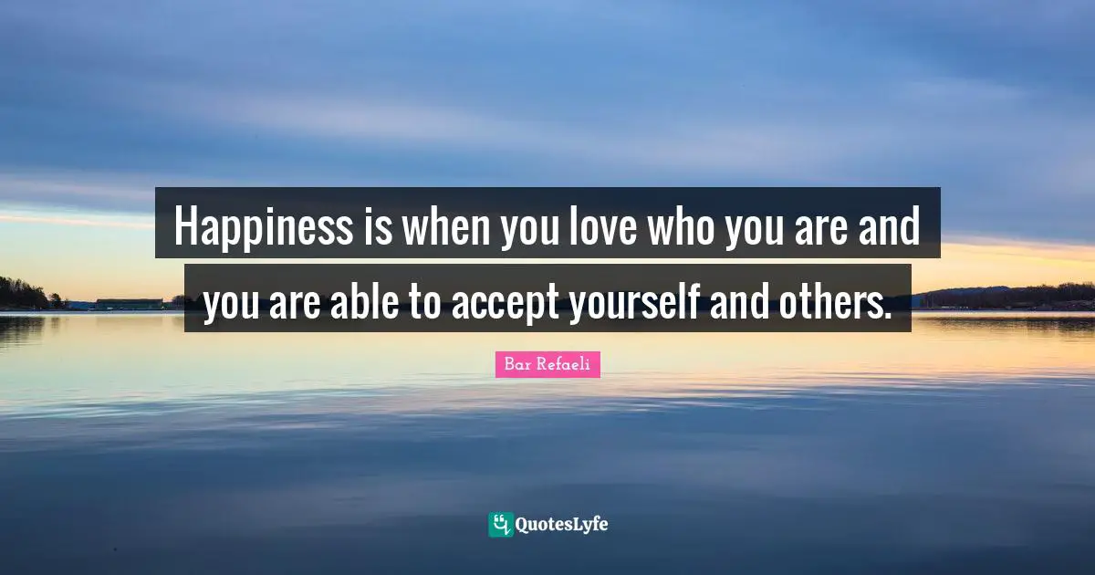 Bar Refaeli Quotes: "Happiness is when you love who you are and you are able to accept yourself and others."