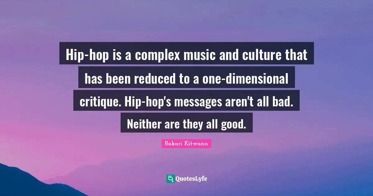 Hip-hop is a complex music and culture that has been reduced to a one-dimensional critique. Hip-hop's messages aren't all bad. Neither are they all good.