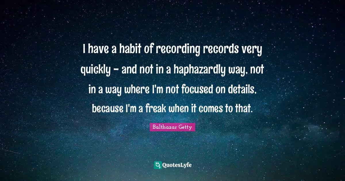 I have a habit of recording records very quickly - and not in a haphazardly way, not in a way where I'm not focused on details, because I'm a freak when it comes to that.
