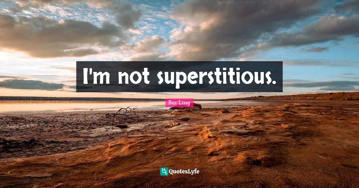 I'm not superstitious.