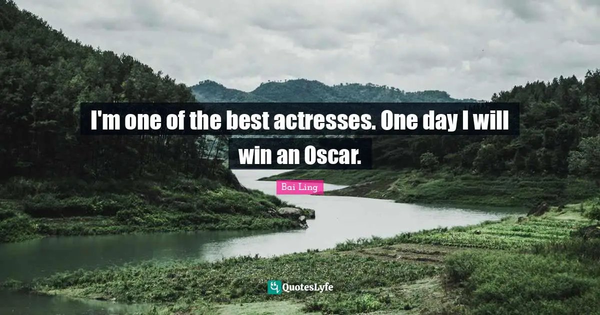 I'm one of the best actresses. One day I will win an Oscar.