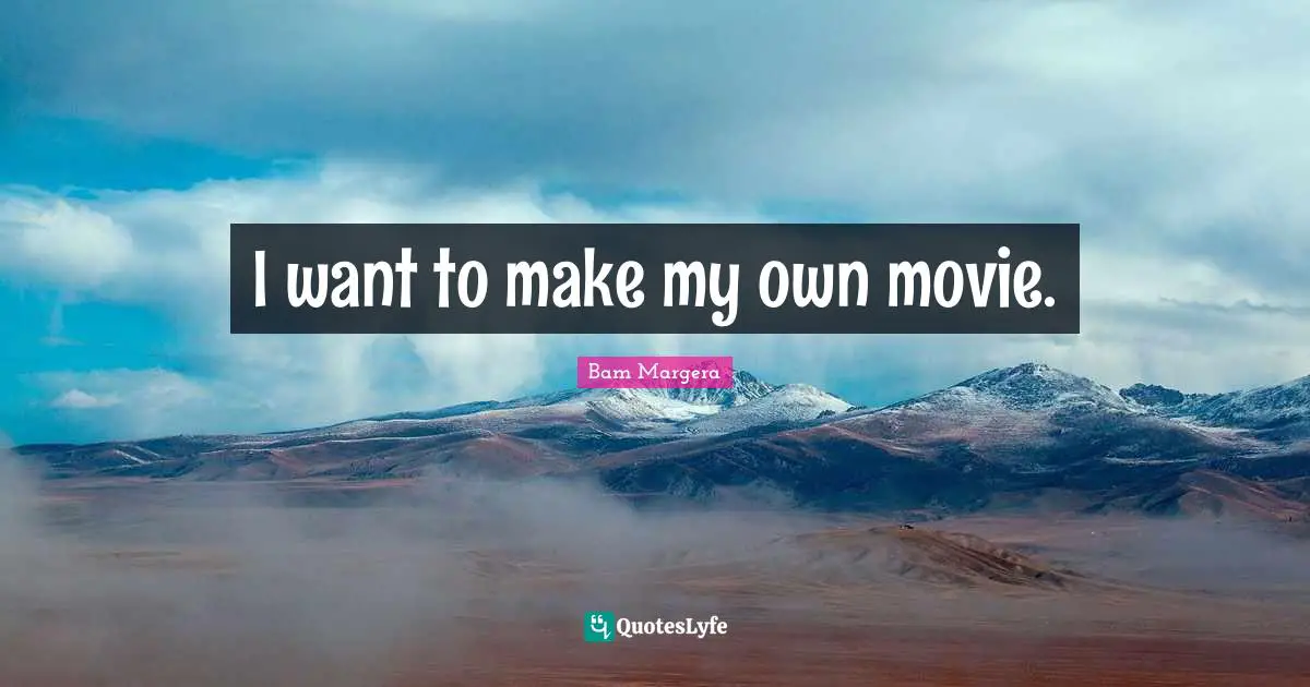 I want to make my own movie.