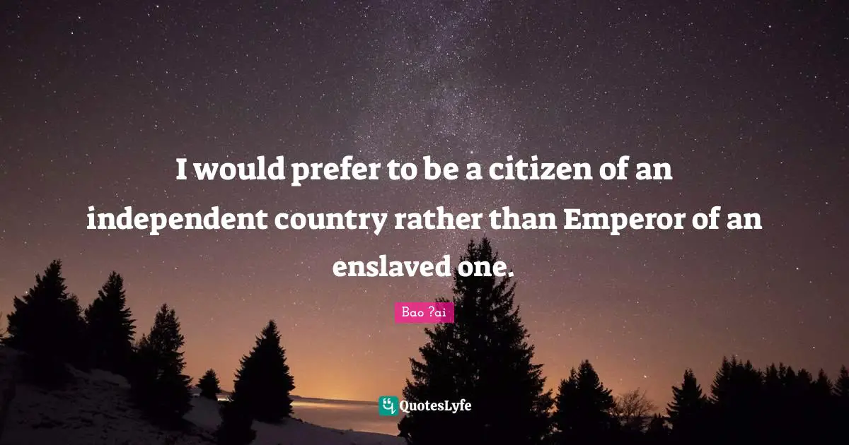 I would prefer to be a citizen of an independent country rather than Emperor of an enslaved one.