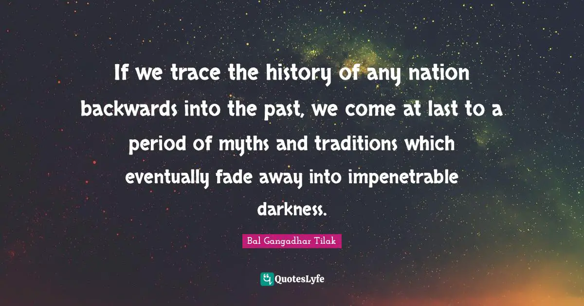 Lasts Quotes: "If we trace the history of any nation backwards into the past, we come at last to a period of myths and traditions which eventually fade away into impenetrable darkness."
