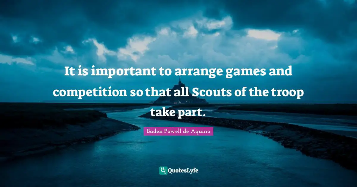 It is important to arrange games and competition so that all Scouts of the troop take part.