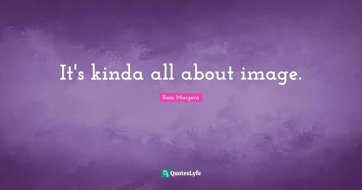 It's kinda all about image.