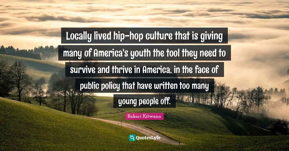 Locally lived hip-hop culture that is giving many of America's youth the tool they need to survive and thrive in America, in the face of public policy that have written too many young people off.