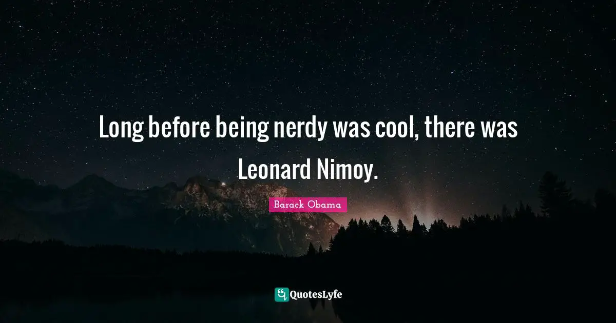Long before being nerdy was cool, there was Leonard Nimoy.
