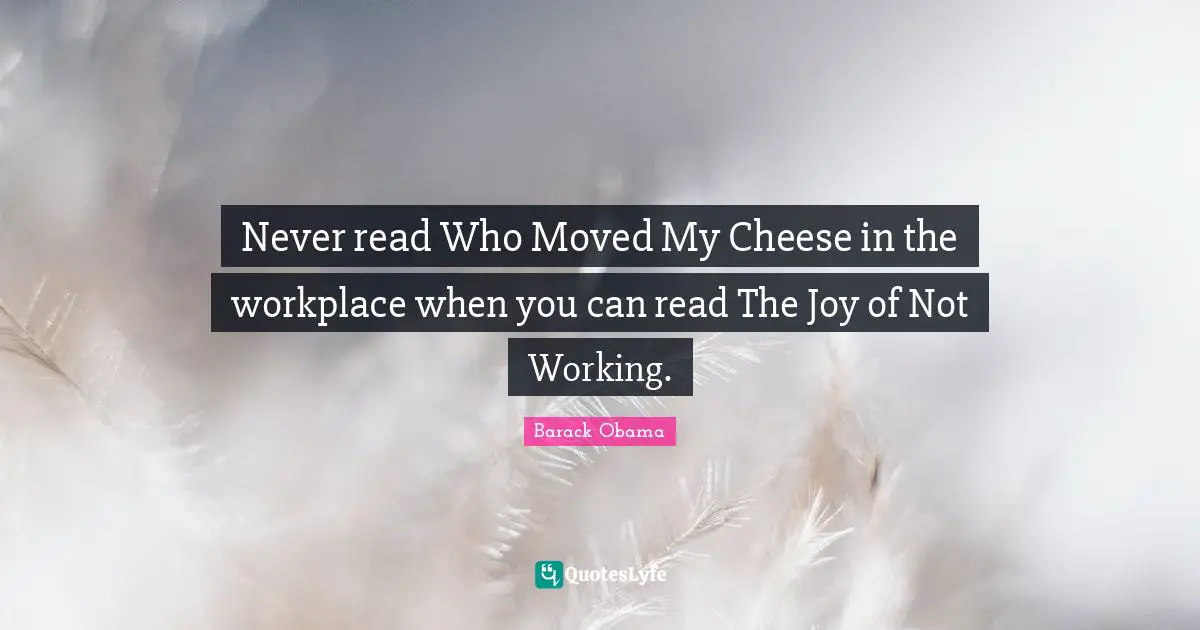 Never read Who Moved My Cheese in the workplace when you can read The Joy of Not Working.
