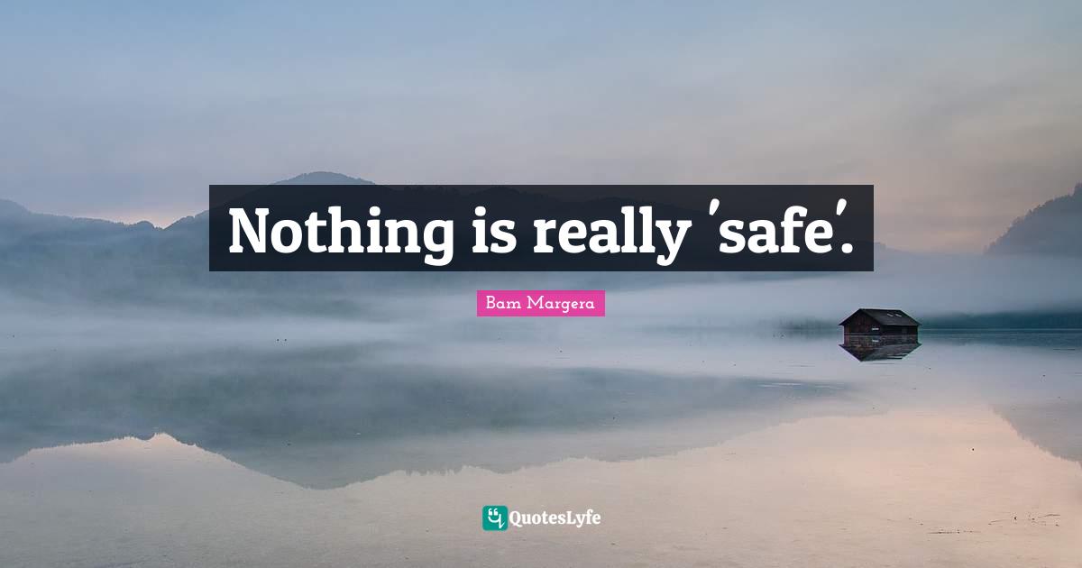 Nothing is really 'safe'.