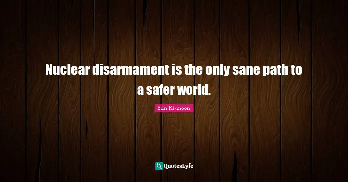 Nuclear disarmament is the only sane path to a safer world.