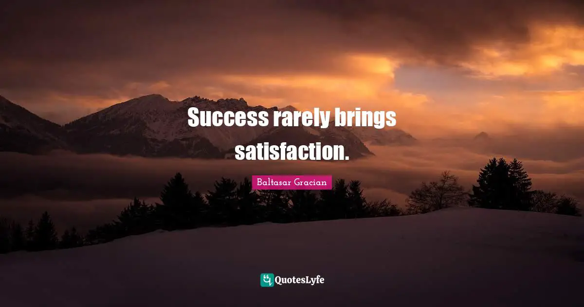 Satisfaction Success Quotes: "Success rarely brings satisfaction."