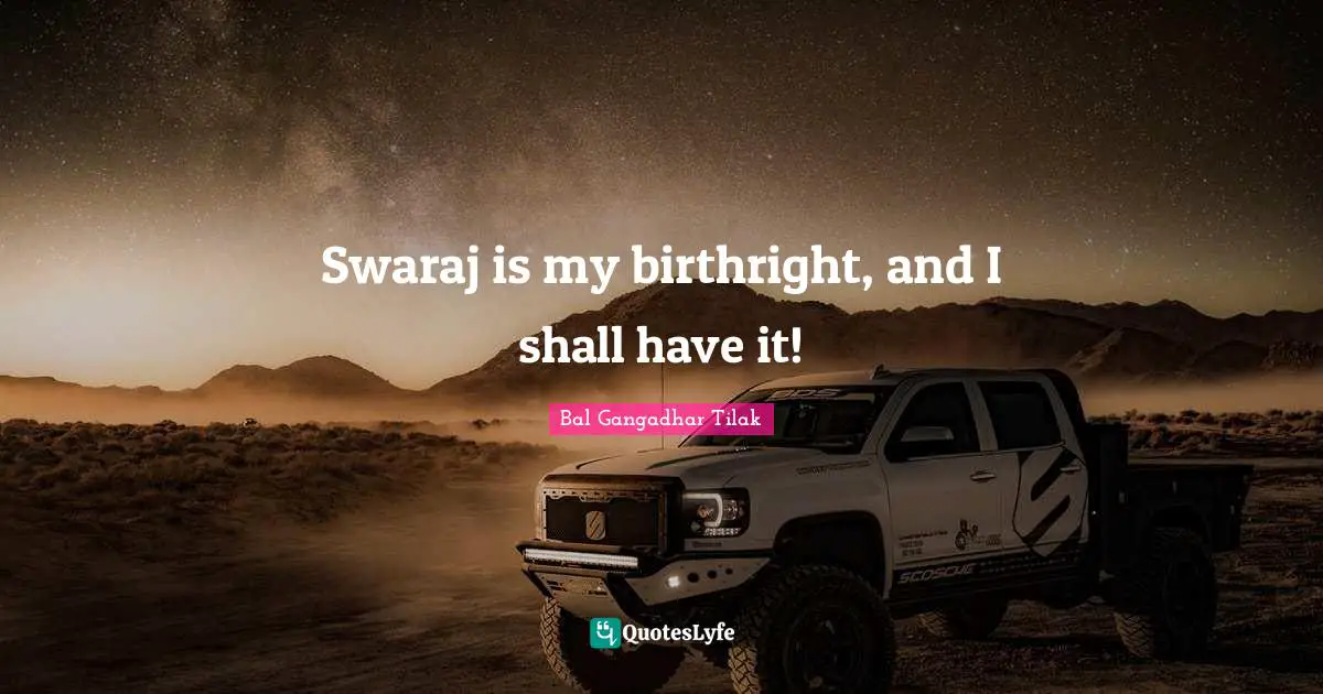Freedom Quotes: "Swaraj is my birthright, and I shall have it!"