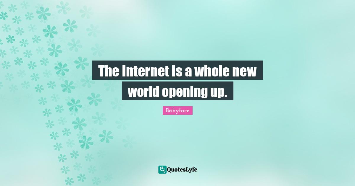 The Internet is a whole new world opening up.