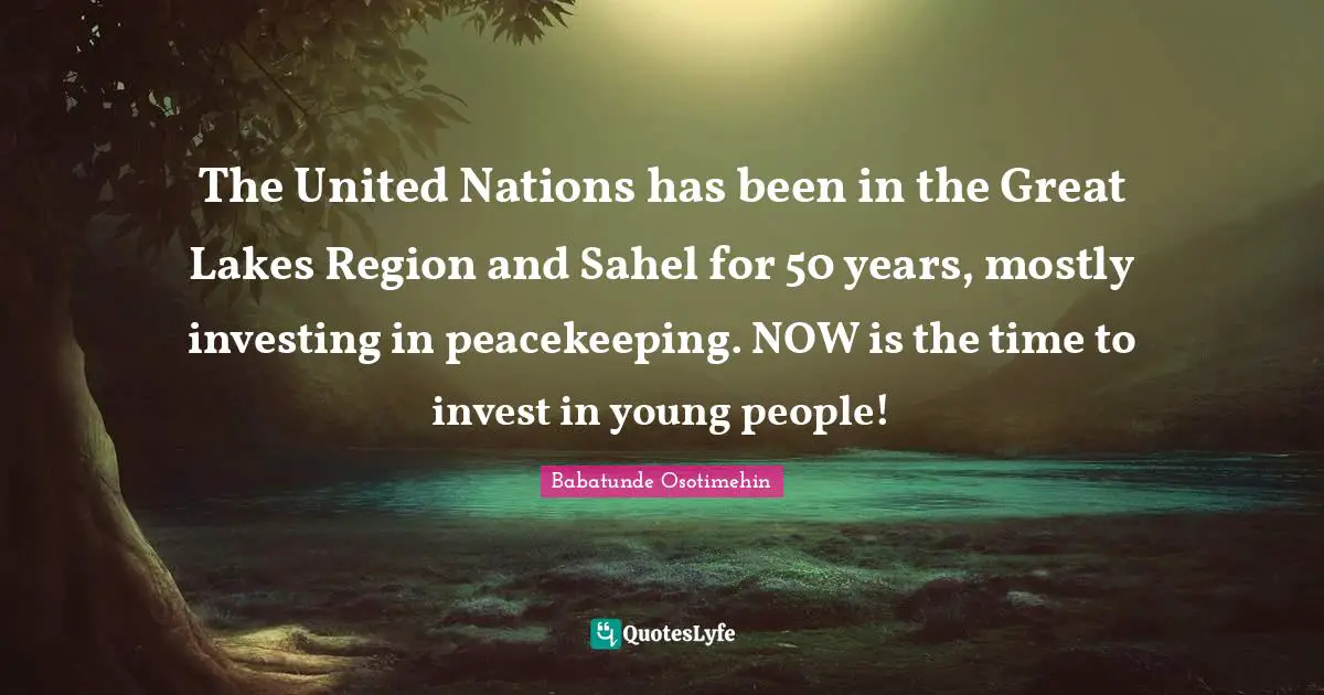 The United Nations has been in the Great Lakes Region and Sahel for 50 years, mostly investing in peacekeeping. NOW is the time to invest in young people!