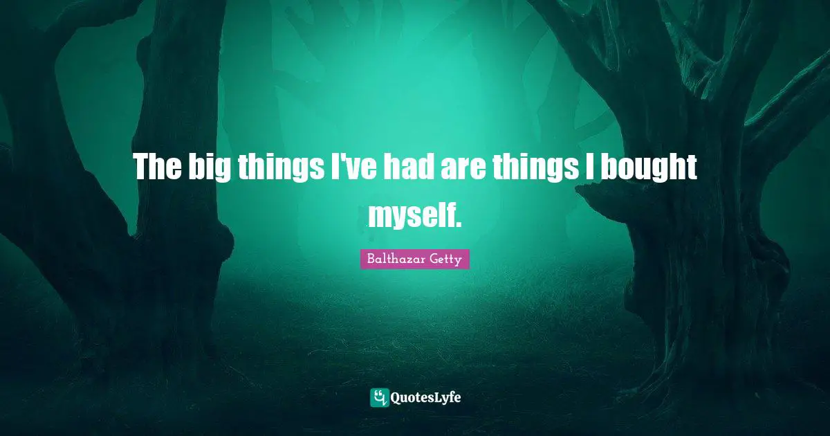 The big things I've had are things I bought myself.