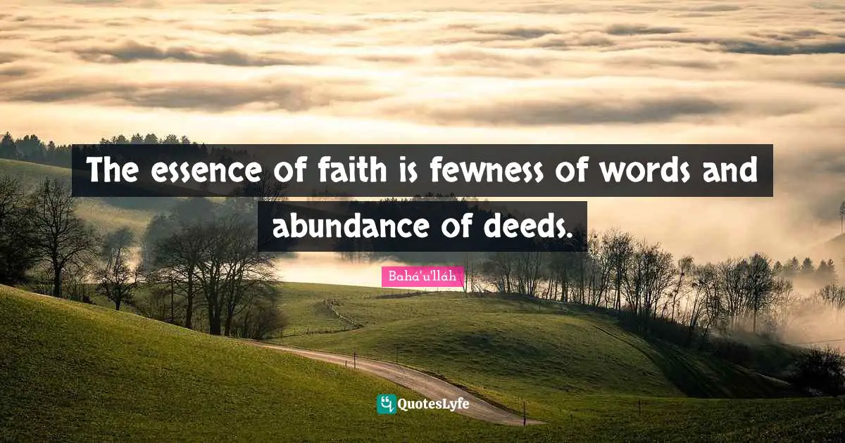 The essence of faith is fewness of words and abundance of deeds.