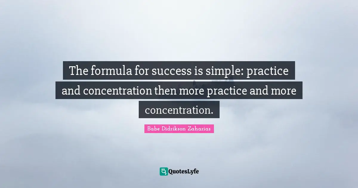 Baseball Quotes: "The formula for success is simple: practice and concentration then more practice and more concentration."