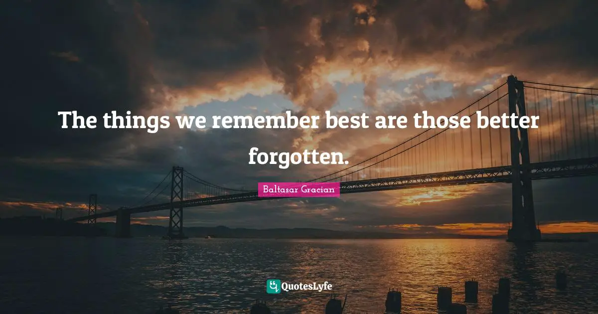 The things we remember best are those better forgotten.