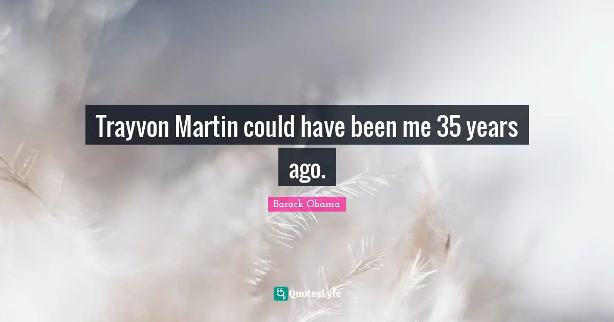 Years Ago Quotes: "Trayvon Martin could have been me 35 years ago."