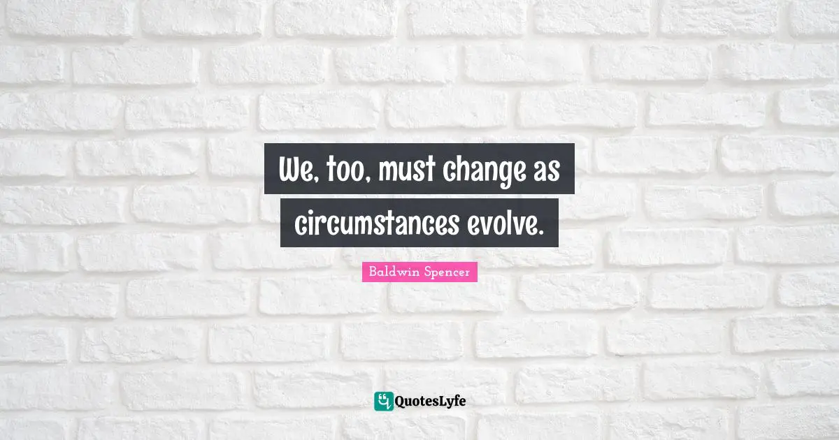 We, too, must change as circumstances evolve.