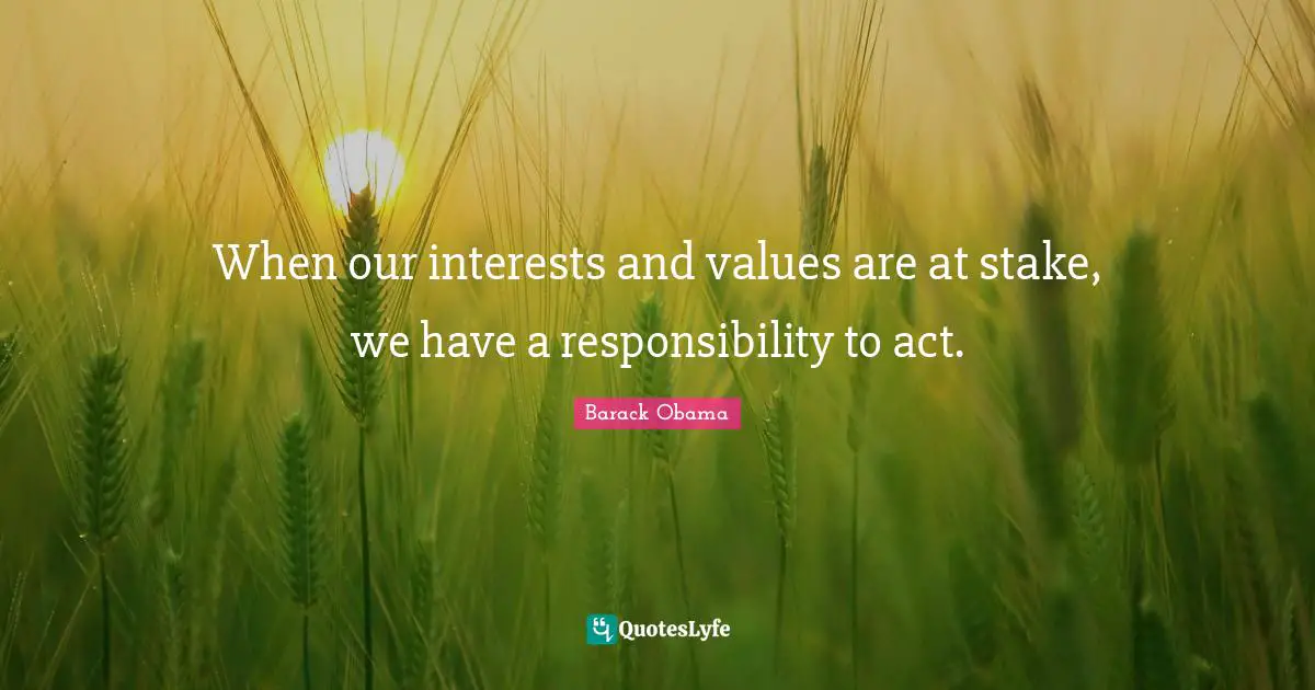 Values Quotes: "When our interests and values are at stake, we have a responsibility to act."