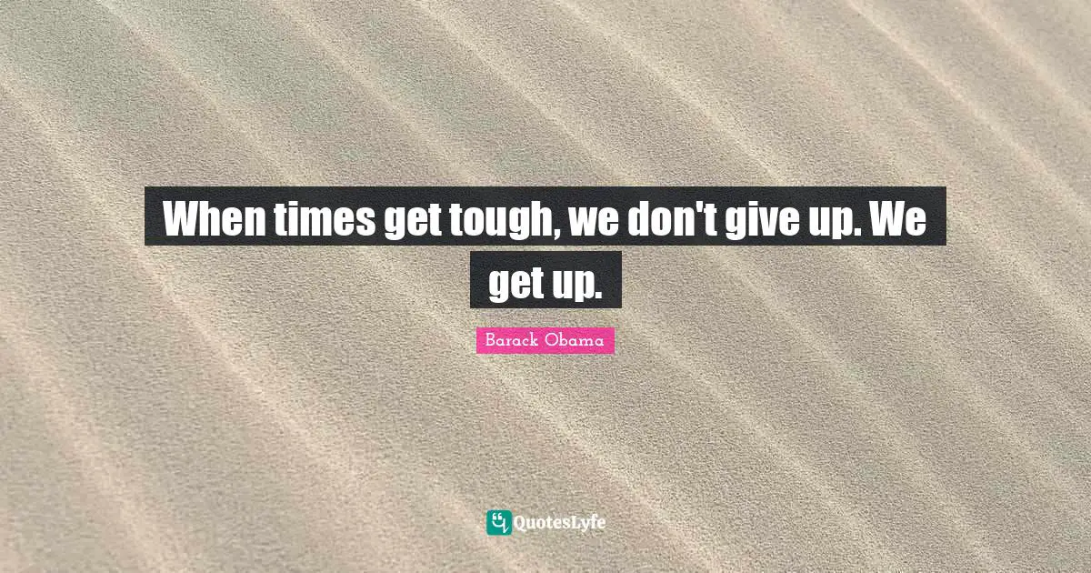 Tough Quotes: "When times get tough, we don't give up. We get up."