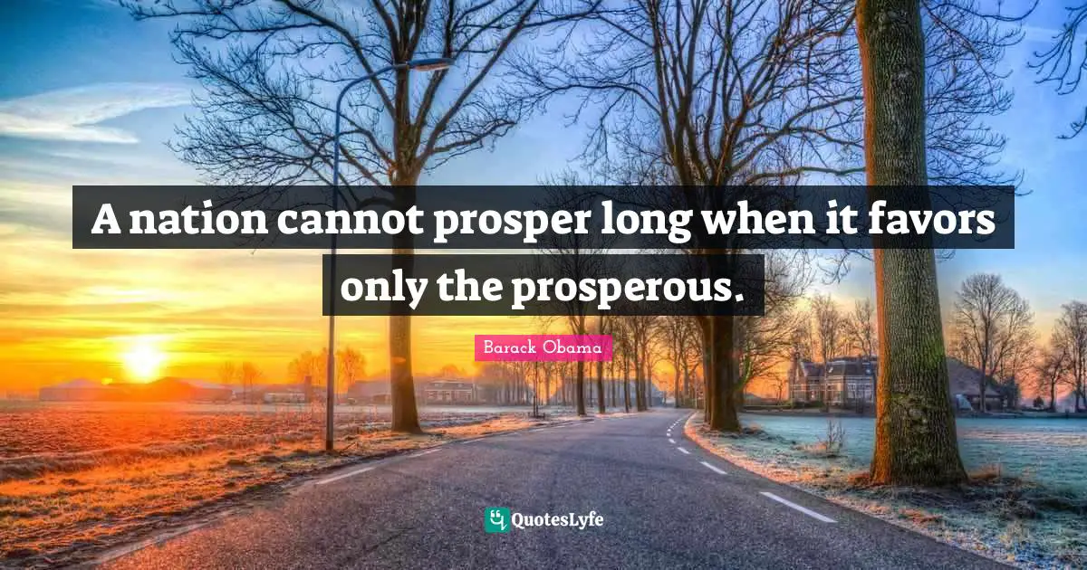 A nation cannot prosper long when it favors only the prosperous.