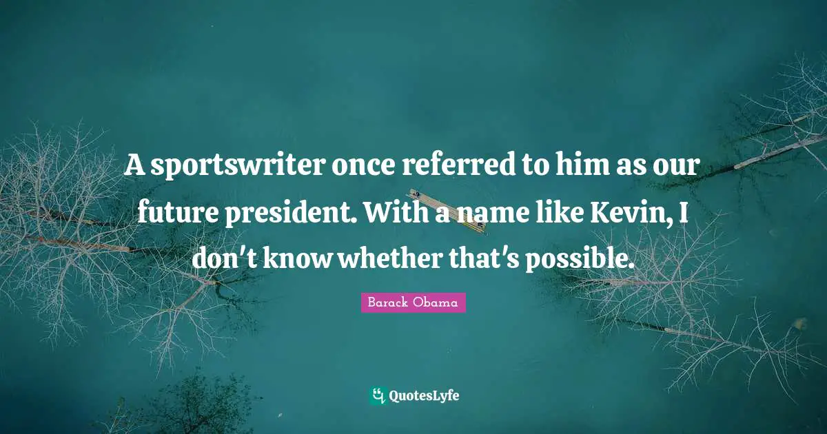 Funny Names Quotes: "A sportswriter once referred to him as our future president. With a name like Kevin, I don't know whether that's possible."