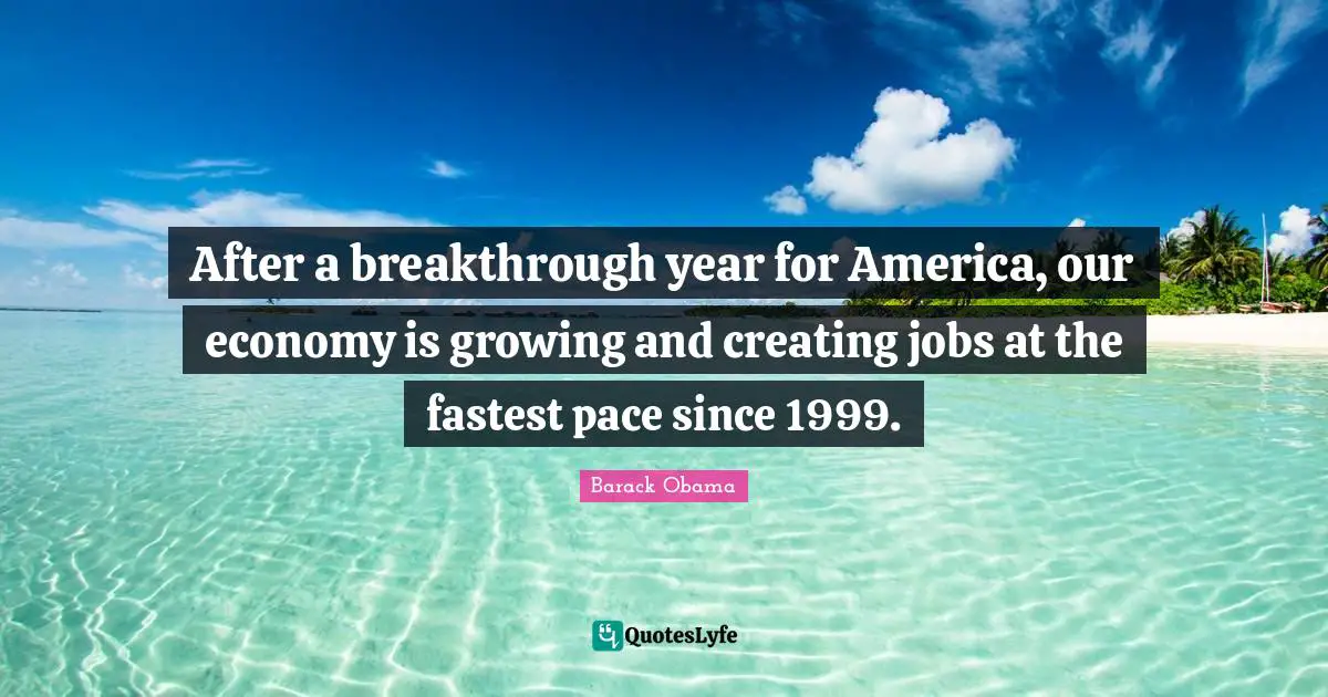 After a breakthrough year for America, our economy is growing and creating jobs at the fastest pace since 1999.