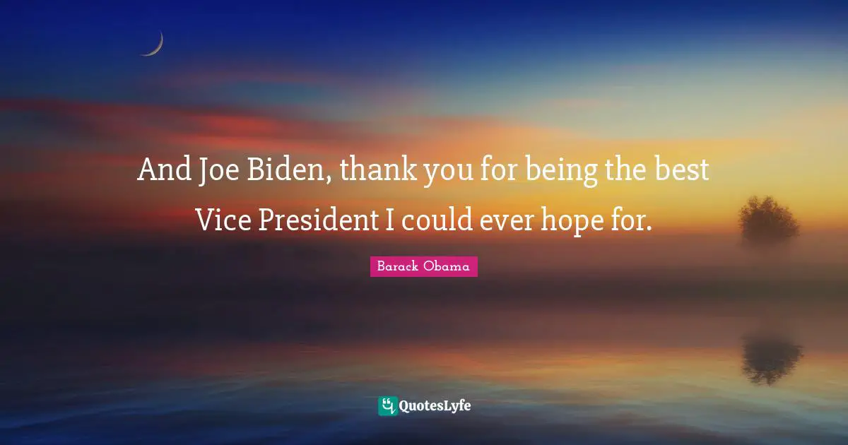 And Joe Biden, thank you for being the best Vice President I could ever hope for.