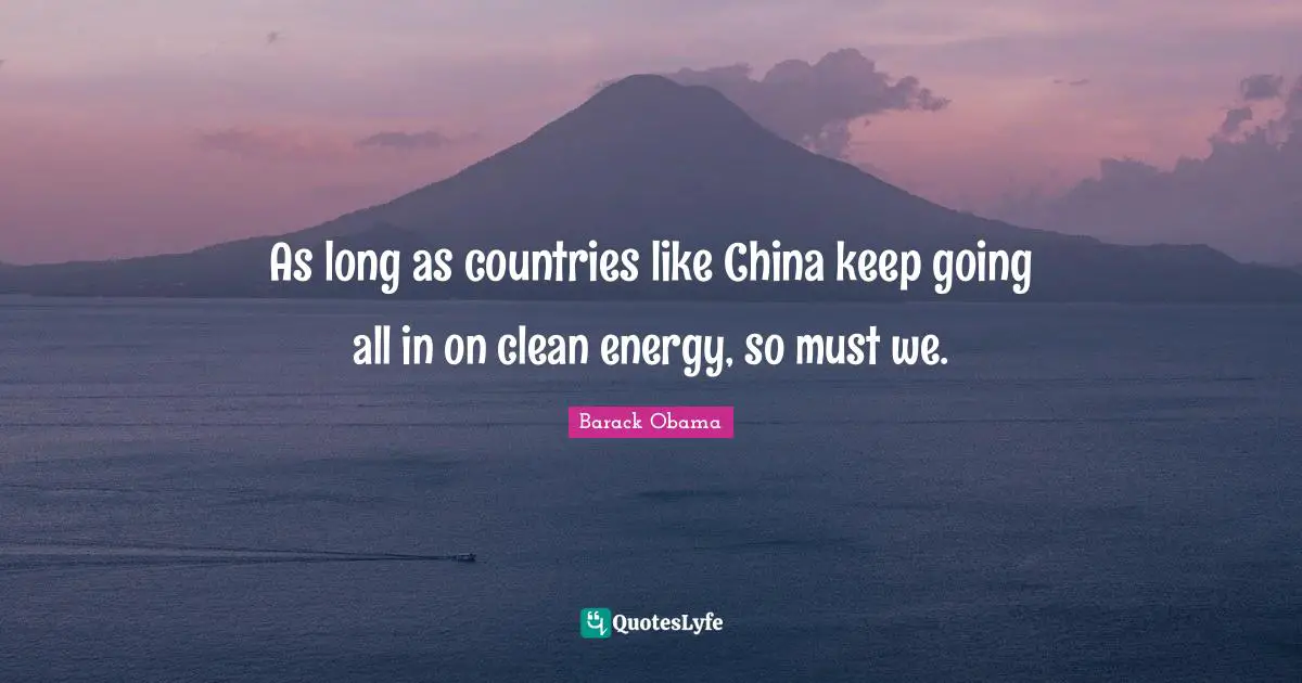 As long as countries like China keep going all in on clean energy, so must we.