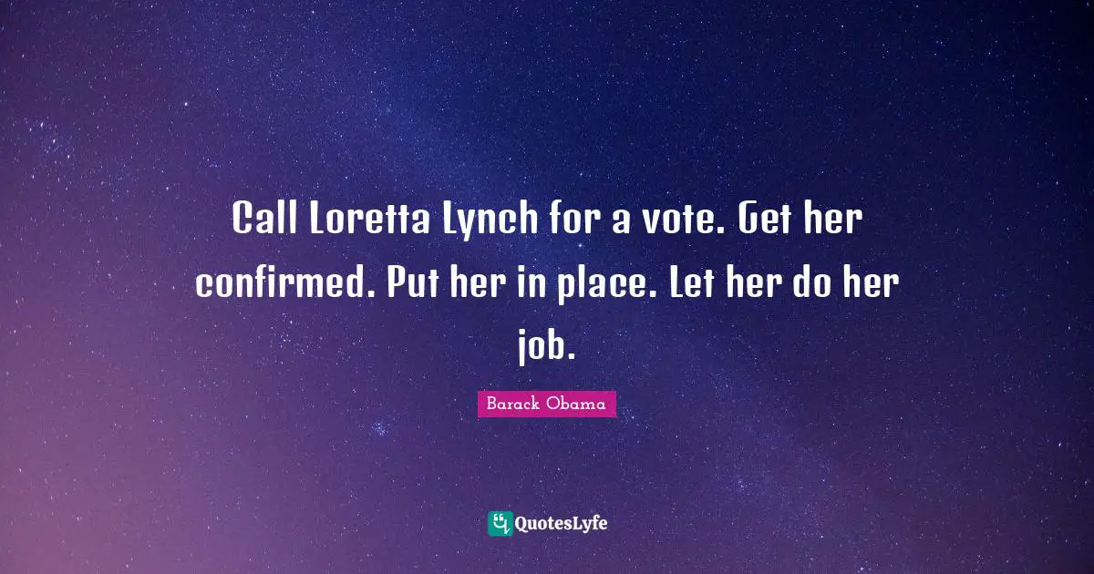 Call Loretta Lynch for a vote. Get her confirmed. Put her in place. Let her do her job.