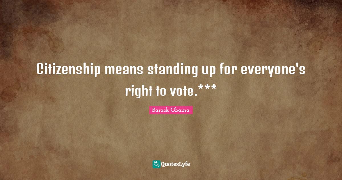 Citizenship means standing up for everyone's right to vote.***... Quote