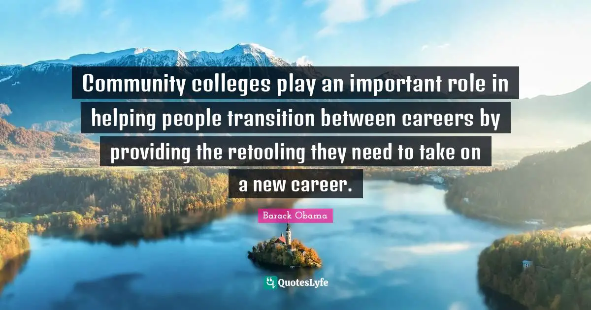 Community colleges play an important role in helping people transition between careers by providing the retooling they need to take on a new career.