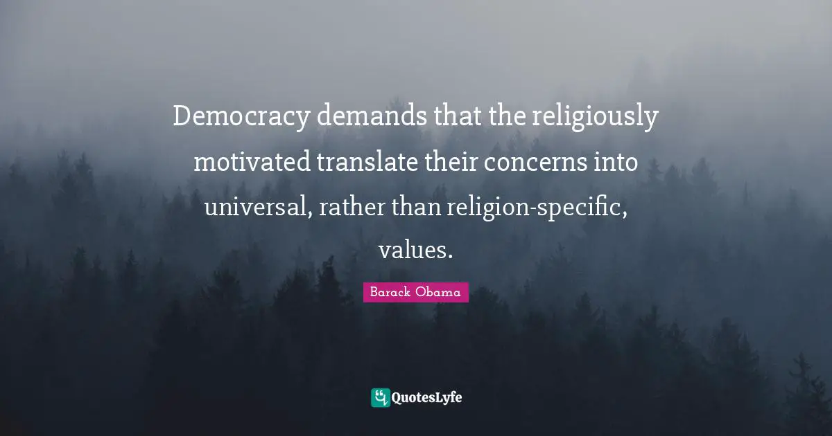 Democracy demands that the religiously motivated translate their concerns into universal, rather than religion-specific, values.